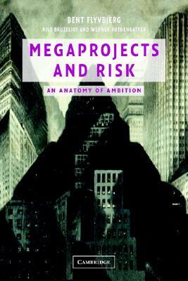 Megaprojects and Risk: An Anatomy of Ambition by Bent Flyvbjerg, Werner Rothengatter, Nils Bruzelius