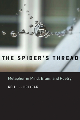 The Spider's Thread: Metaphor in Mind, Brain, and Poetry by Keith J. Holyoak