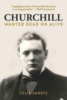 Churchill: Wanted Dead or Alive by Celia Sandys