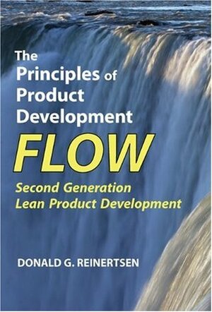 The Principles of Product Development Flow: Second Generation Lean Product Development by Donald G. Reinertsen