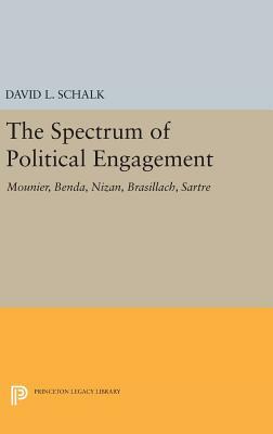 The Spectrum of Political Engagement: Mounier, Benda, Nizan, Brasillach, Sartre by David L. Schalk