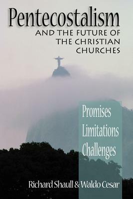 Pentecostalism and the Future of the Christian Churches: Promises, Limitations, Challenges by Richard Shaull