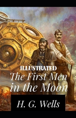 The First Men in the Moon Illustrated by H.G. Wells