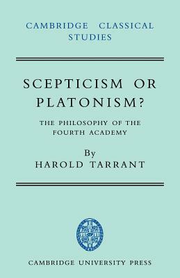 Scepticism or Platonism?: The Philosophy of the Fourth Academy by Harold Tarrant