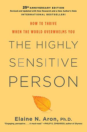 The Highly Sensitive Person: How to Thrive When the World Overwhelms You by Elaine N. Aron