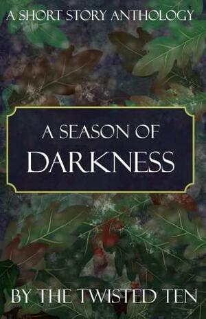 A Season of Darkness by Hannah R. Palmer, Emily Olivieri, Kent Shawn, C.R. Armstrong, Candace Teague, Victoria Wren, Bethany Votaw, Don White, Danny Ranger, Orla Hart