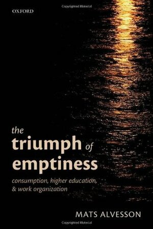 Triumph of Emptiness: Consumption, Higher Education, and Work Organization by Mats Alvesson