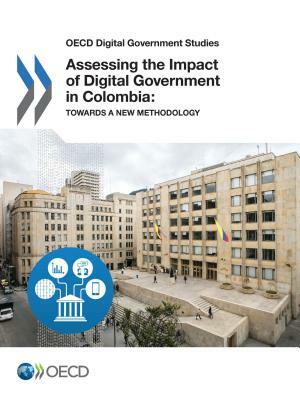 OECD Digital Government Studies Assessing the Impact of Digital Government in Colombia Towards a New Methodology by Oecd