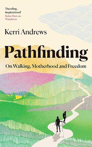 Pathfinding: On Walking, Motherhood and Freedom by Kerri Andrews