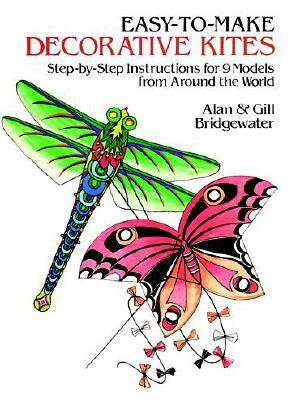 Easy-To-Make Decorative Kites: Step-By-Step Instructions for 9 Models from Around the World by Gill Bridgewater, Alan Bridgewater
