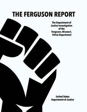 The Ferguson Report: The Department of Justice Investigation of the Ferguson, Missouri, Police Department by United States Department of Justice