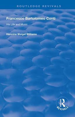 Francesco Bartolomeo Conti: His Life and Music by Hermine Weigel Williams