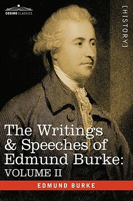 The Writings & Speeches of Edmund Burke: Volume II - On Conciliation with America; Security of the Independence of Parliament; On Mr. Fox's East India by Edmund III Burke