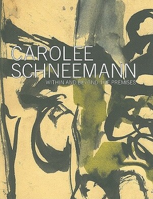 Carolee Schneemann: Within and Beyond the Premises by Carolee Schneemann