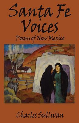 Santa Fe Voices: Poems of New Mexico by Charles Sullivan