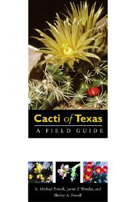 Cacti of Texas: A Field Guide, with Emphasis on the Trans-Pecos Species by James Weedin, A. Michael Powell, Shirley Powell