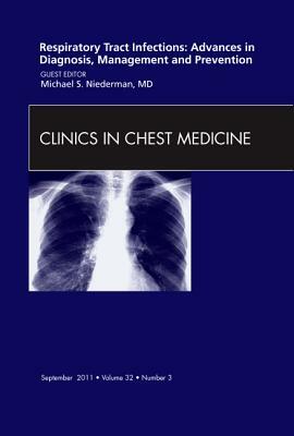 Respiratory Tract Infections: Advances in Diagnosis, Management, and Prevention, an Issue of Clinics in Chest Medicine, Volume 32-3 by Michael Niederman