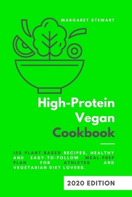 High-Protein Vegan Cookbook: 150 Plant-Based Recipes, Healthy and Easy-to-Follow Meal-Prep Plan for Athletes and Vegetarian Diet Lovers by Margaret Stewart