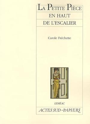 PETITE PIÈCE EN HAUT DE L'ESCALIER by Carole Fréchette