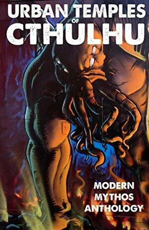 Urban Temples of Cthulhu - Modern Mythos Anthology by Aaron Besson, David Acord, Steven A. Roman, Khurt Khave, Carl Jennings, Jeff Stevenson, Brian Seitzman, Guy Riessen, James Pratt, M.C. Bluhm, Stuart Conover