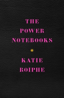 The Power Notebooks by Katie Roiphe