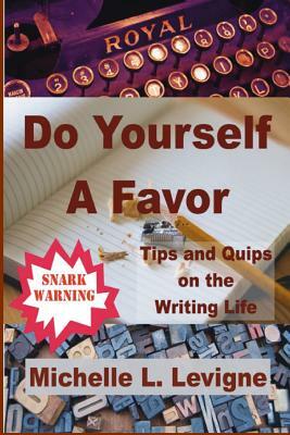 Do Yourself a Favor: Tips & Quips of the Writing Life by Michelle L. Levigne