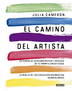 El camino del artista: un curso de descubrimiento y rescate de tu propia creatividad : la biblia de los creativos reconocida mundialmente by Julia Cameron