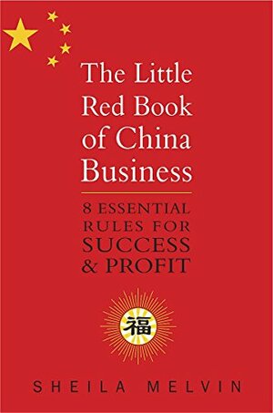 The Little Red Book Of China Business: Chairman Mao's Secrets For Business Success by Sheila Melvin