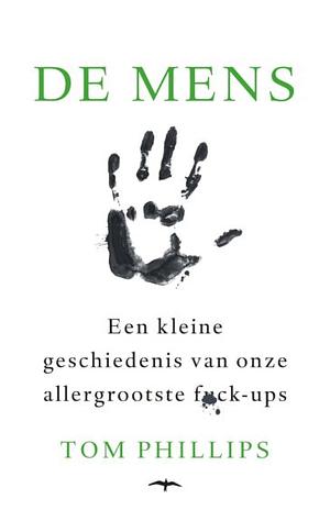 De mens: Een kleine geschiedenis van onze allergrootste fuck-ups by Tom Phillips