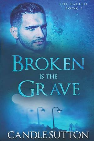 Broken is the Grave by Candle Sutton