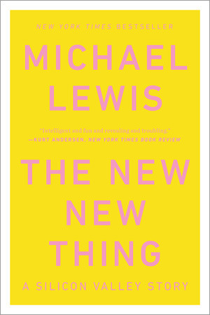 The New New Thing: A Silicon Valley Story by Michael Lewis