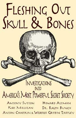 Fleshing Out Skull & Bones: Investigations Into America's Most Powerful Secret Society by 