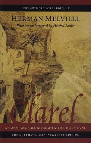 Clarel: A Poem and Pilgrimage in the Holy Land by Hershel Parker, Harrison Hayford, Alma MacDougall Reising, G. Thomas Tanselle, Herman Melville