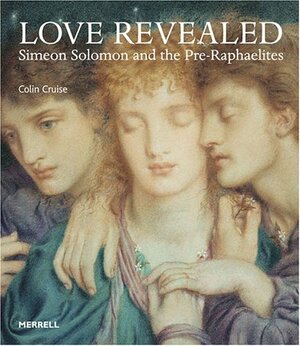 Love Revealed: Simeon Solomon And the Pre-raphaelites by Roberto C. Ferrari, Elizabeth Prettejohn, Colin Cruise, Debra N. Mancoff, Victoria Osborne