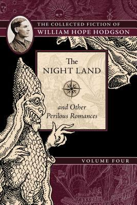 The Night Land and Other Perilous Romances: The Collected Fiction of William Hope Hodgson, Volume 4 by William Hope Hodgson