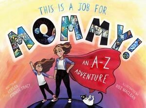 This Is a Job for Mommy!: An A-Z Adventure by Keegan Connor Tracy