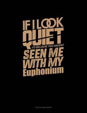 If I Look Quiet It's Because You Haven't Seen Me with My Euphonium: Unruled Composition Book by 