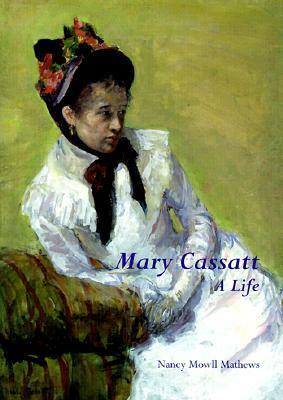 Mary Cassatt: A Life by Nancy Mowll Mathews
