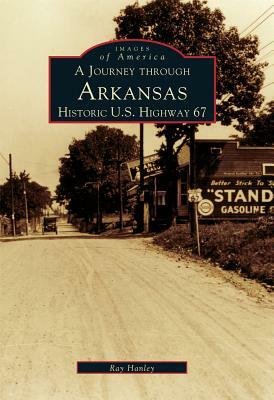 A Journey Through Arkansas Historic U.S. Highway 67 by Ray Hanley