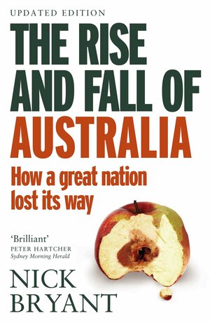 The Rise and Fall of Australia How a Great Nation Lost It's Way by Nick Bryant