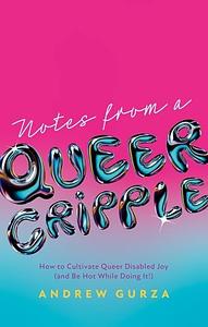 Notes from a Queer Cripple by Andrew Gurza