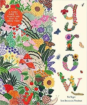 Grow: A Family Guide to Plants and How to Grow Them by Riz Reyes, Sara Boccaccini Meadows