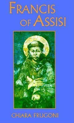 Francis of Assisi: A Life by Chiara Frugoni, Chiara Frugoni