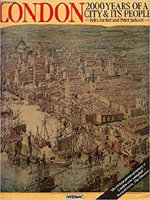 London: 2000 Years of a City and Its People by Peter Jackson, Felix Barker