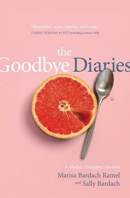 The Goodbye Diaries: A Mother-Daughter Memoir by Sally Bardach, Marisa Bardach Ramel