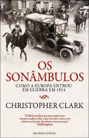 Os Sonâmbulos: Como a Europa Entrou Em Guerra Em 1914 by Christopher Clark