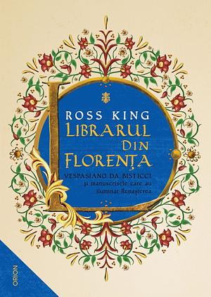 Librarul din Florența. Vespasiano da Bisticci și manuscrisele care au iluminat Renașterea by Ross King