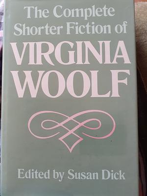 The Complete Shorter Fiction of Virginia Woolf by Virginia Woolf