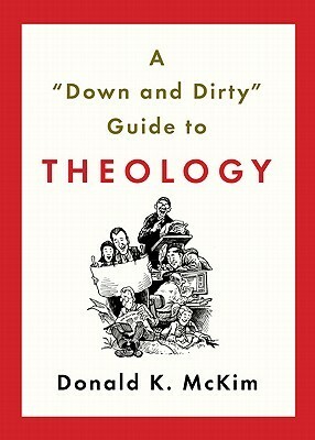 A down and Dirty Guide to Theology by Donald K. McKim
