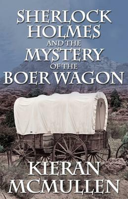 Sherlock Holmes and the Mystery of the Boer Wagon by Kieran McMullen